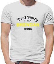 Don't Worry It's a BRENDAN Thing! - Mens T-Shirt - Surname Custom Name Family