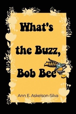 What's the Buzz, Bob Bee? by Ann E. Askelson-Silva (English) Paperback Book