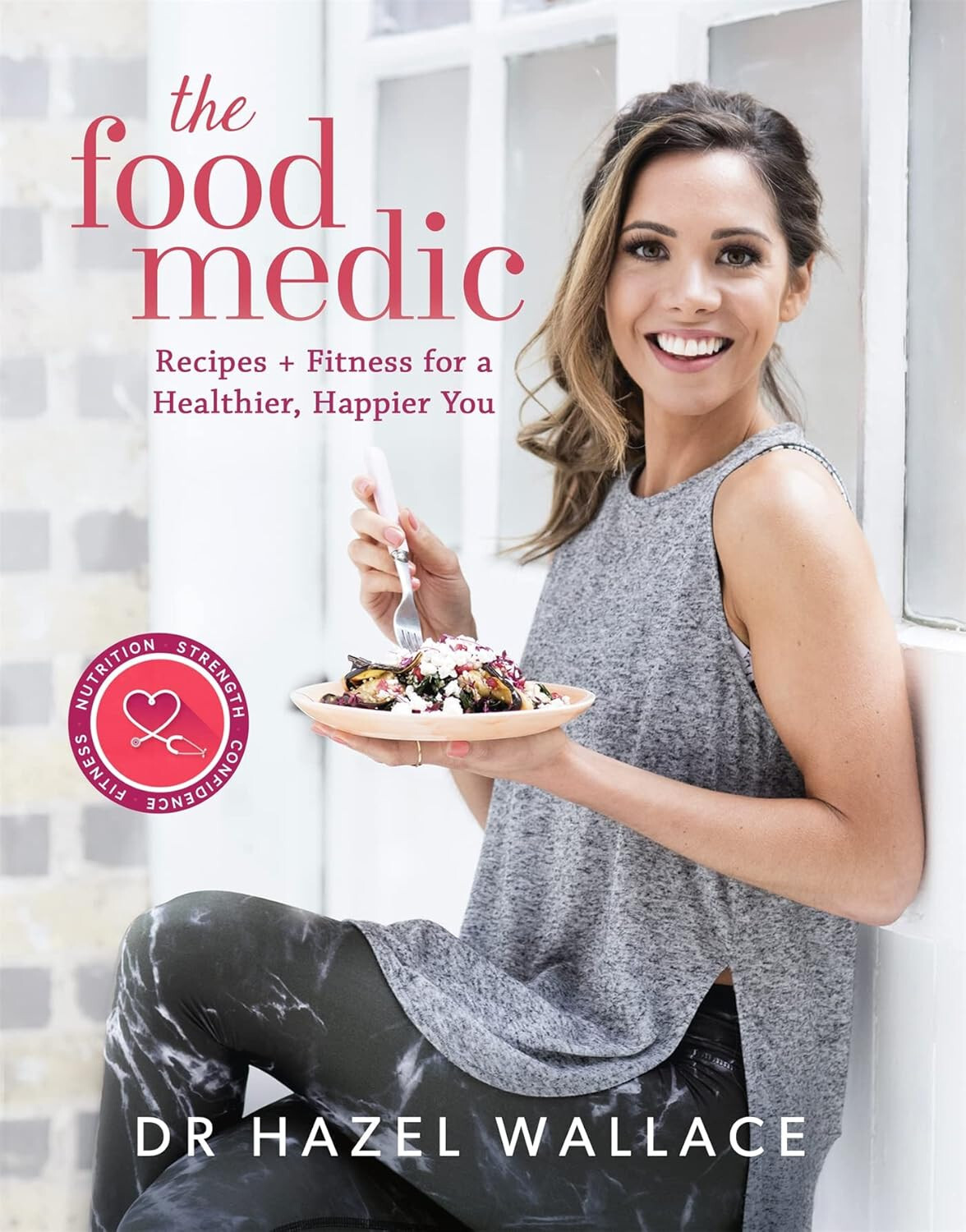 The Food Medic: Recipes & Fitness for a Healthier By Dr Hazel Wallace Hardcover
