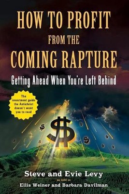 How To Profit From The Coming Rapture: Getting Ahead When You're Left Behind by