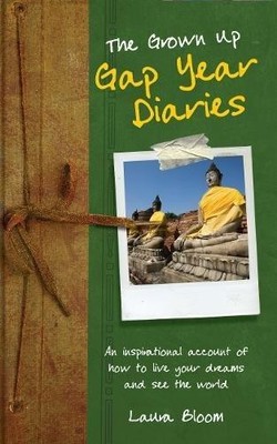 The Grown Up Gap Year Diaries: An Inspirational Account of How to Live Your Drea