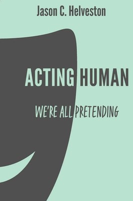 Acting Human We're All Pretending Jason C. Helveston Taschenbuch Englisch 2024