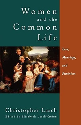 Women and the Common Life: Love, Ma..., Lasch, Christop