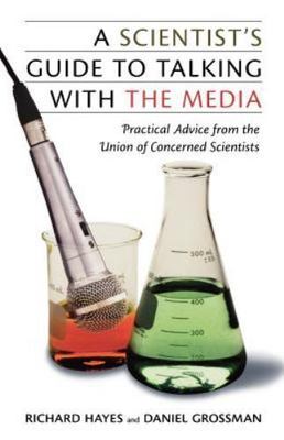 A Scientist's Guide to Talking with the Media: Practical Advice from the...