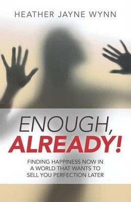 Enough, Already!: Finding Happiness Now in a W by Wynn, Heather Jayne 178535308X