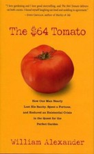 $64 Tomato : How One Man Nearly Lost His Sanity, Spent a Fortune, and Endured...