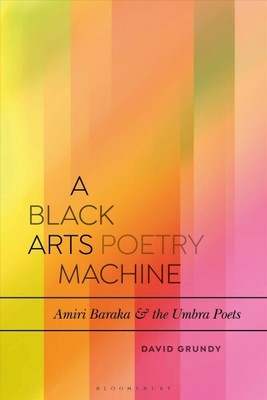 Black Arts Poetry Machine : Amiri Baraka and the Umbra Poets, Paperback by Gr...