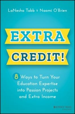 Extra Credit! : 8 Ways to Turn Your Education Expertise into Pass
