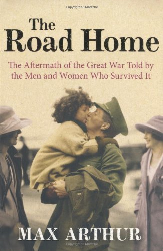 The Road Home: The Aftermath of the Great War Told by the Men and Women Who Su,