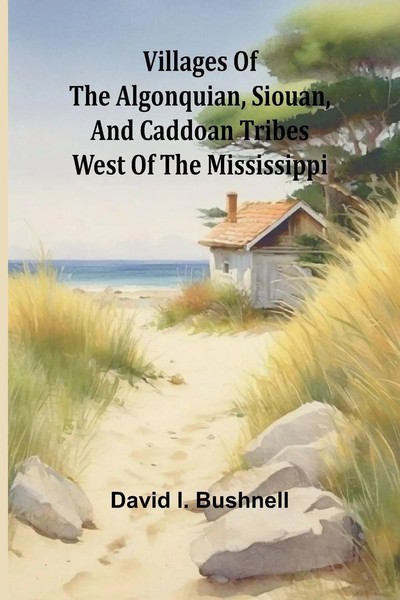 Villages Of The Algonquian, Siouan, And Caddoan Tribes West Of The Mississippi-image