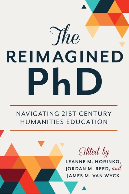 The Reimagined PhD – Navigating 21st Century Humanities Education Horinko Reed