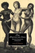 Poetics of Spice : Romantic Consumerism And the Exotic, Paperback by Morton, ...