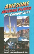 Awesome Arizona Places For Curious Kids by Diane T. Liggett;  James A. MacK
