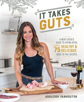 It Takes Guts: A Meat-Eater's Guide to Eating Offal with over 75 Delicious N...