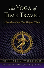 The Yoga of Time Travel: How the Mind Can Defeat Time - paperback Wolf PhD, ...