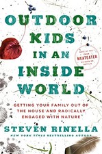 OUTDOOR KIDS IN AN INSIDE WORLD: GETTING YOUR FAMILY OUT By Steven Rinella *NEW*