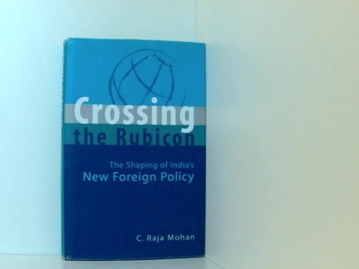 Crossing the Rubicon: The Shaping of India's New Foreign Policy Mohan, C. Raja: