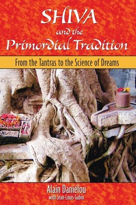 Shiva and the Primordial Tradition: From the Tantras to the Science of Dream...