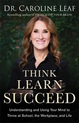 Caroline Leaf (u. a.) | Think, Learn, Succeed - Understanding and Using Your...
