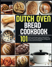 Dutch Oven Bread Cookbook: 101 Artisan, Sourdough, Basic, Sweet, Spice  Herb, S