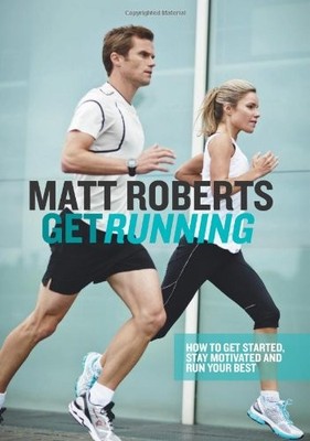 Get Running: How to Get Started, Stay Motivated and Run Your Bes