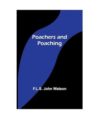 Poachers and Poaching, F. L. S. John Watson