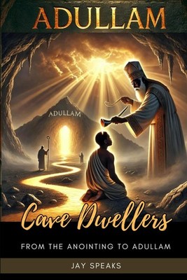 Cave Dwellers: From Anointing to Adullam