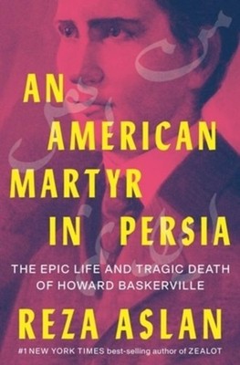 An American Martyr in Persia - The Epic Life and Tragic Death of Howard Bas
