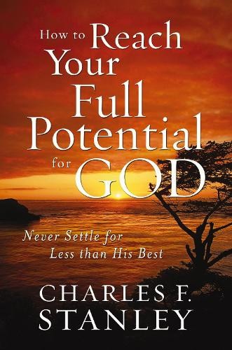 How to Reach Your Full Potential for God by Charles F. Stanley - 9781400202928