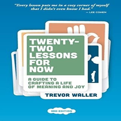 Twenty-Two Lessons for Now A Guide to Crafting a Life of Meaning
