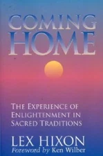 Coming Home: The Experience of Enlightenment in Sacred Traditions by Hixon, Lex