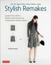 Stylish Remakes: Upcycle Your Old T's, Sweats and Flannels into Trendy Street Fa