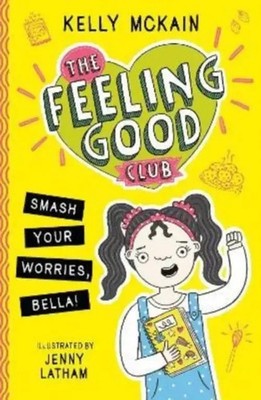 The Feeling Good Club: Smash Your Worries, Bella! | Kelly McKain | Englisch