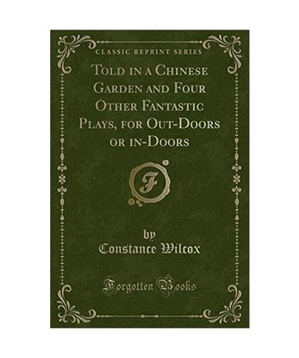 Told in a Chinese Garden and Four Other Fantastic Plays, for Out-Doors or in-Doo