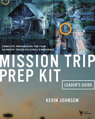 Mission Trip Prep Kit Leader's Guide: Complete Preparation for Your Students'...