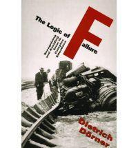 The Logic Of Failure: Recognizing And Avoiding Error In Complex Situations by...