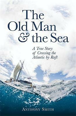 The Old Man and the Sea: A True Story of Crossing the Atlantic by Raft by...