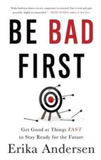Be Bad First: Get Good at Things Fast to Stay Ready for the Future by Andersen