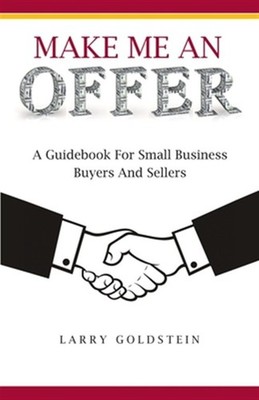 Make Me An Offer: A Guid for Small Business Buyers and Sellers by Goldstein, ...