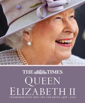The Times Queen Elizabeth II: Commemorating Her Life and Reign 1926 - 2022 by Ja