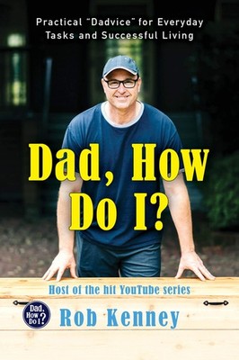 Dad, How Do I?: Practical ''Dadvice'' for Everyday Tasks and Successful Living...