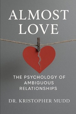 Almost Love: The Psychology of Ambiguous Relationships by Kristopher Mudd Paperb