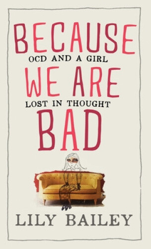 Thumbnail - Because We Are Bad: Ocd And A Girl Lost In Thought By Lily Bailey