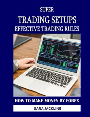 Super Trading Setups: Effective Trading Rules: How To Make Money By Forex by ...