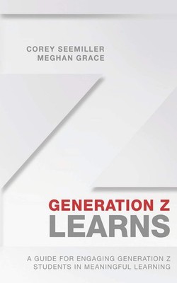 Generation Z Learns: A Guide for Engaging Generation Z Students in Meaningfu...