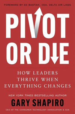 Pivot or Die | Gary Shapiro | How Leaders Thrive When Everything Changes | Buch