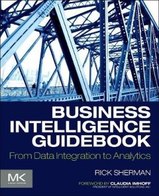 Business Intelligence Guidebook: From Data Integration to Analytics [Paperback]