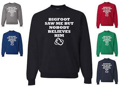 Bigfoot Saw Me But Nobody Believes Him Funny Sweatshirt Drinking College Humor
