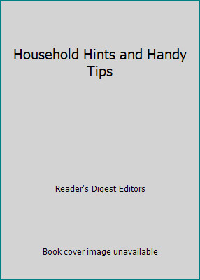 Household Hints and Handy Tips by Reader's Digest Editors
