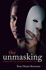 The Unmasking: Poems and the thoughts behind them by Kennedy, Mr. Eric O